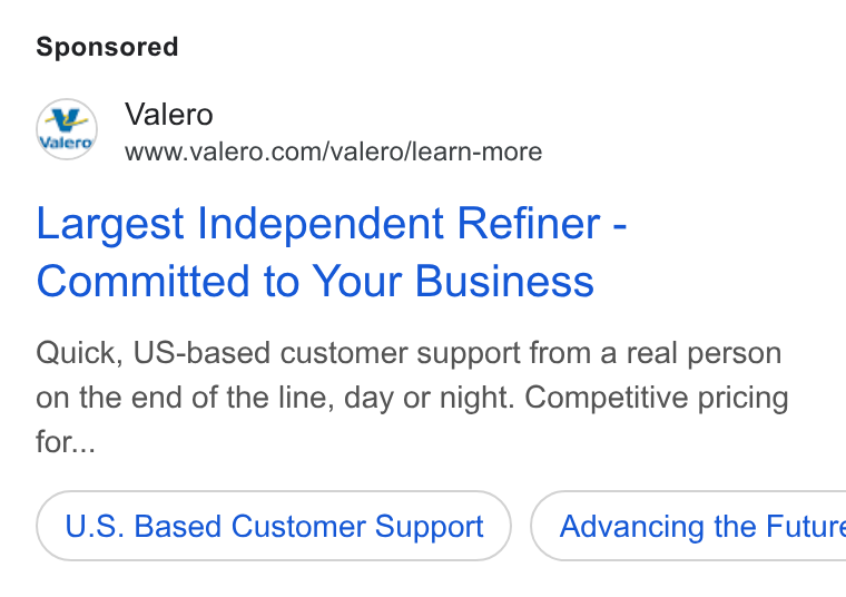 Valero Energy ad on Google Ads: Largest Independent Refiner - Committed to Your Business Quick, US-based customer support from a real person on the end of the line, day or night. Competitive pricing for... U. S. Based Customer Support } ( Advancing the Future