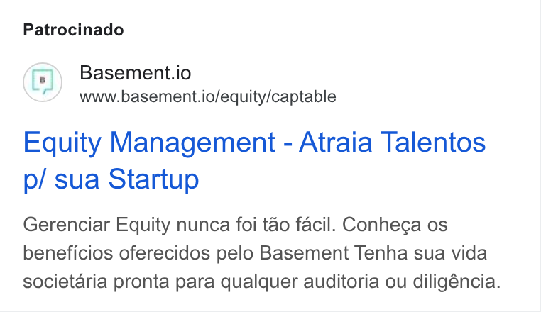 Basement ad on Google Ads: Patrocinado Basement.io www.basement.io/equity/captable Equity Management - Atraia Talentos p/ sua Startup Gerenciar Equity nunca foi tao facil. Conhega os beneficios oferecidos pelo Basement Tenha sua vida societaria pronta para qualquer auditoria ou diligéncia.