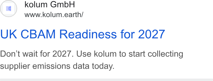 kolum ad on Google Ads: (=) kolum Gmb H www.kolum.earth/ UK CBAM Readiness for 2027 Don't wait for 2027. Use kolum to start collecting supplier emissions data today.