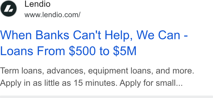 Lendio ad on Google Ads: When Banks Can't Help, We Can - Loans From $500 to $5M Term loans, advances, equipment loans, and more. Apply in as little as 15 minutes. Apply for small...