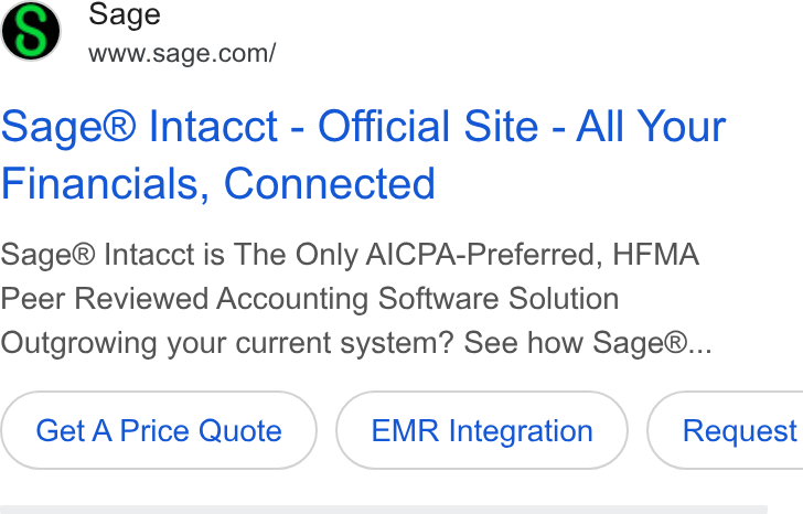 Sage ad on Google Ads: Sage® Intacct - Official Site - All Your Financials, Connected Sage® Intacct is The Only AICPA-Preferred, HFMA Peer Reviewed Accounting Software Solution Outgrowing your current system? See how Sage®... Get A Price Quote EMR Integration ) ( Request