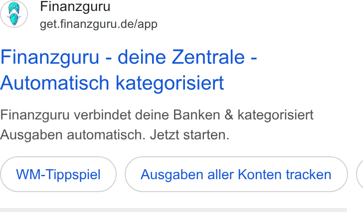 Finanzguru ad on Google Ads: Finanzguru - deine Zentrale - Automatisch kategorisiert Finanzguru verbindet deine Banken & kategorisiert Ausgaben automatisch. Jetzt starten. WM-Tippspiel Ausgaben aller Konten tracken (