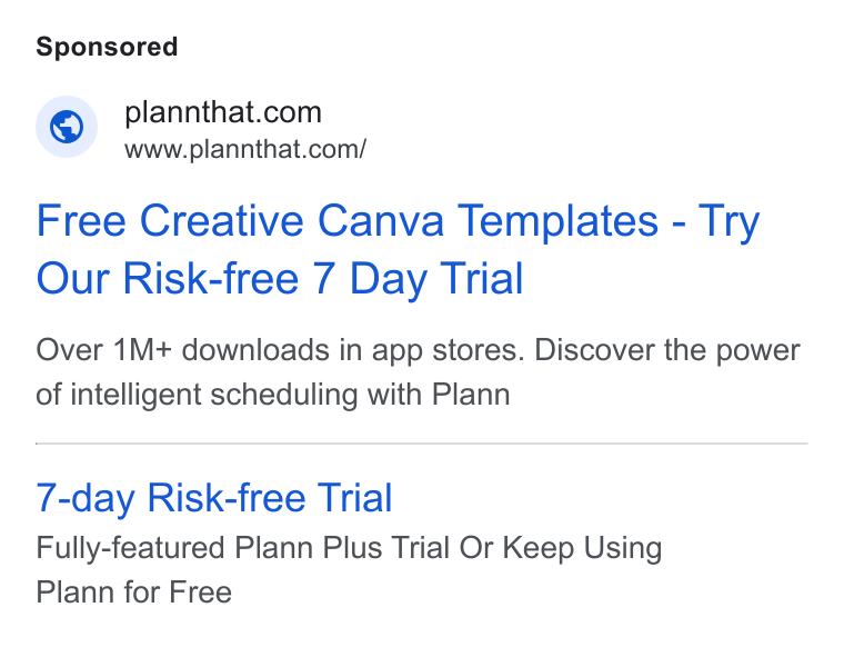 Plann ad on Google Ads: lannthat. © iwplannthat.comy Free Creative Canva Templates - Try Our Risk-free 7 Day Trial Over 1M+ downloads in app stores. Discover the power of intelligent scheduling with Plann 7-day Risk-free Trial Fully-featured Plann Plus Trial Or Keep Using Plann for Free