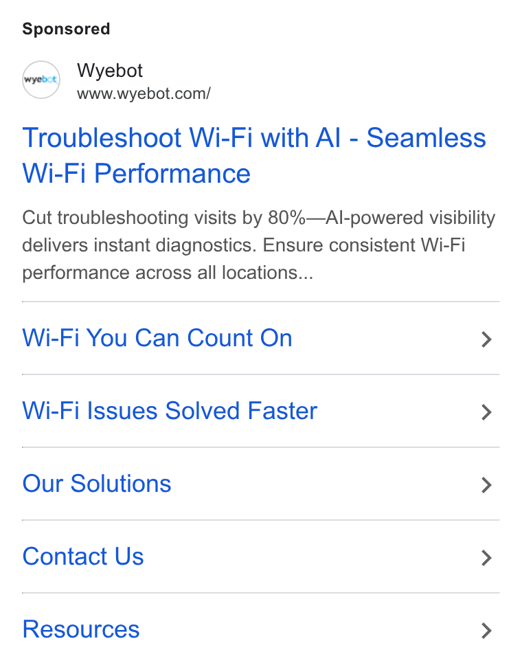 Wyebot ad on Google Ads: Troubleshoot Wi-Fi with Al - Seamless Wi-Fi Performance Cut troubleshooting visits by 80%—Al-powered visibility delivers instant diagnostics. Ensure consistent Wi-Fi performance across all locations... Wi-Fi You Can Count On > Wi-Fi Issues Solved Faster > Our Solutions > Contact Us > Resources >