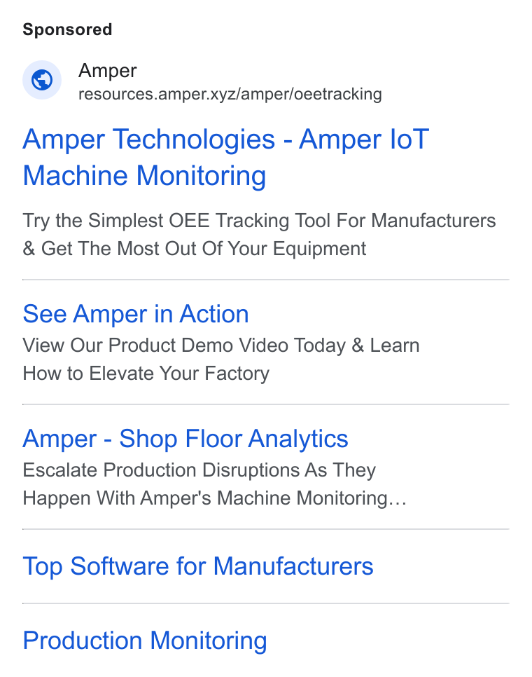 Amper Technologies ad on Google Ads: Amper 4 resources.amper.xyz/amper/oeetracking Amper Technologies - Amper lo T Machine Monitoring Try the Simplest OEE Tracking Tool For Manufacturers Get The Most Out Of Your Equipment See Amper in Action View Our Product Demo Video Today & Learn How to Elevate Your Factory Amper - Shop Floor Analytics Escalate Production Disruptions As They Happen With Amper's Machine Monitoring... Top Software for Manufacturers Production Monitoring