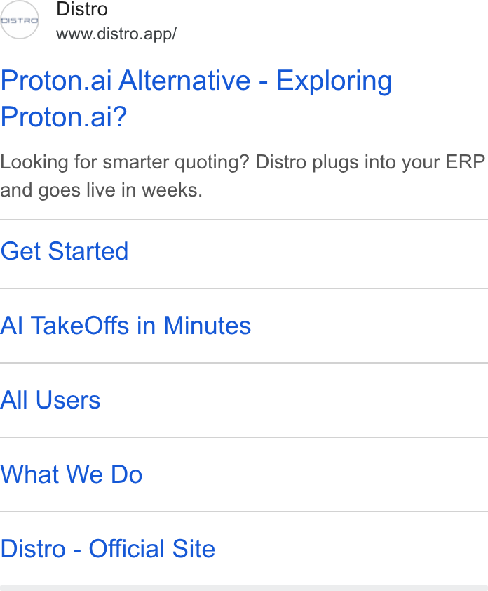 Distro ad on Google Ads: Distro www.distro.app/ Proton.ai Alternative - Exploring Proton.ai? Looking for smarter quoting? Distro plugs into your ERP and goes live in weeks. Get Started Al Take Offs in Minutes All Users What We Do Distro - Official Site