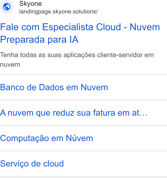 Skyone ad on Google Ads: Skyone landingpage.skyone.solutions/ Fale com Especialista Cloud - Nuvem Preparada para IA Tenha todas as suas aplicagées cliente-servidor em nuvem Banco de Dados em Nuvem A nuvem que reduz sua fatura em at... Computacao em Nuvem Servico de cloud
