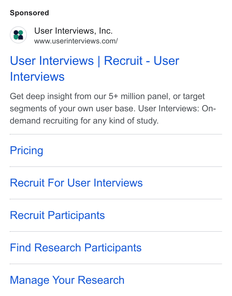 User Interviews ad on Google Ads: User Interviews | Recruit - User Interviews Get deep insight from our 5+ million panel, or target segments of your own user base. User Interviews: On- demand recruiting for any kind of study. Pricing Recruit For User Interviews Recruit Participants Find Research Participants Manage Your Research