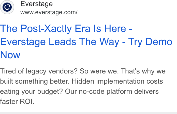 Everstage ad on Google Ads: The Post-Xactly Era Is Here - Everstage Leads The Way - Try Demo Now Tired of legacy vendors? So were we. That's why we built something better. Hidden implementation costs eating your budget? Our no-code platform delivers faster ROI.