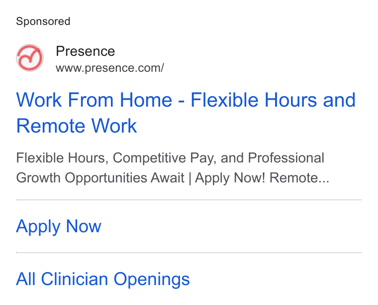 Presence ad on Google Ads: Work From Home - Flexible Hours and Remote Work Flexible Hours, Competitive Pay, and Professional Growth Opportunities Await | Apply Now! Remote... Apply Now All Clinician Openings