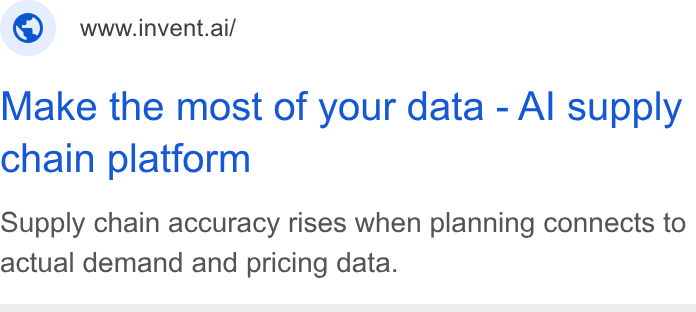 invent.ai ad on Google Ads: © wwwiinvent.ai/ Make the most of your data - Al supply chain platform Supply chain accuracy rises when planning connects to actual demand and pricing data.
