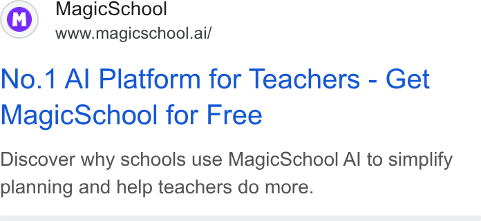 MagicSchool AI ad on Google Ads: Magic School www.magicschool.ai/ No.1 Al Platform for Teachers - Get Magic School for Free Discover why schools use Magic School Al to simplify planning and help teachers do more.