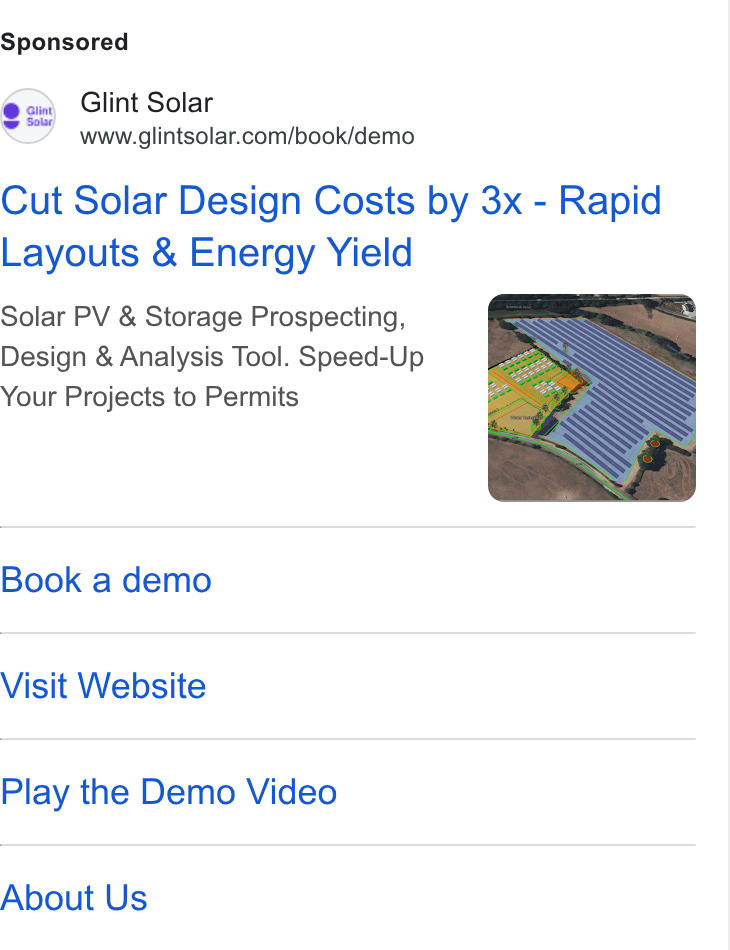 Glint Solar ad on Google Ads: Cut Solar Design Costs by 3x - Rapid Layouts & Energy Yield Solar PV & Storage Prospecting, Design & Analysis Tool. Speed-Up Your Projects to Permits Book a demo Visit Website Play the Demo Video About Us