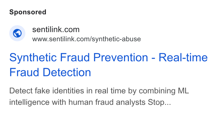 SentiLink ad on Google Ads: www.sentilink.com/synthetic-abuse synthetic Fraud Prevention - Real-time Fraud Detection Detect fake identities in real time by combining ML intelligence with human fraud analysts Stop...