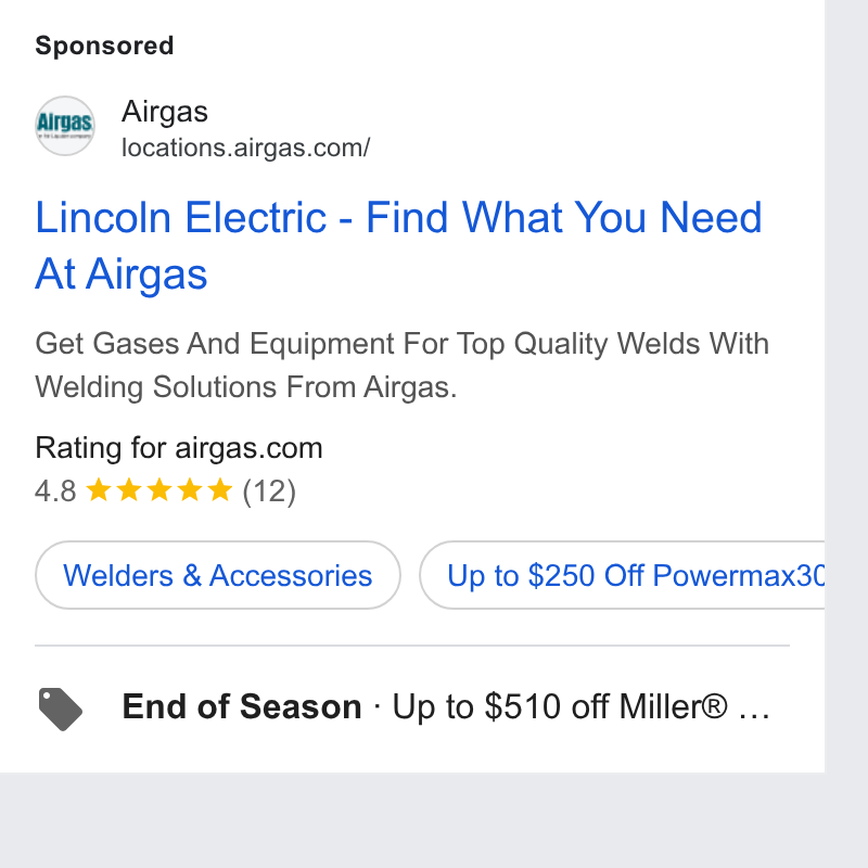Airgas ad on Google Ads: Lincoln Electric - Find What You Need At Airgas Get Gases And Equipment For Top Quality Welds With Welding Solutions From Airgas. Rating for airgas.com 4.8 kk k K (12) (welders & Accessories } ( Up to $250 Off Powermax3C End of Season - Up to $510 off Miller® ...