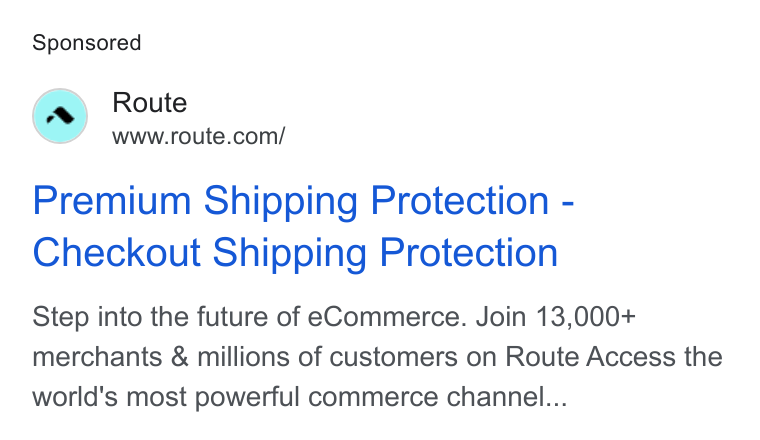 Route ad on Google Ads: Premium Shipping Protection - Checkout Shipping Protection Step into the future of e Commerce. Join 13,000+ merchants & millions of customers on Route Access the world's most powerful commerce channel...