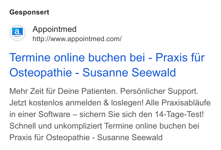 appointmed ad on Google Ads: Gesponsert Termine online buchen bei - Praxis fur Osteopathie - Susanne Seewald Mehr Zeit fur Deine Patienten. Persénlicher Support. Jetzt kostenlos anmelden & loslegen! Alle Praxisablaufe in einer Software — sichern Sie sich den 14-Tage-Test! Schnell und unkompliziert Termine online buchen bei Praxis fir Osteopathie - Susanne Seewald