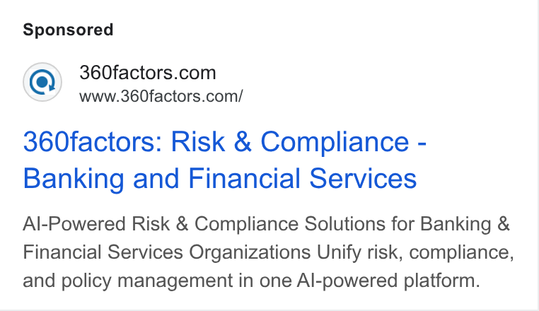 360factors ad on Google Ads: www.360factors.com/ 360factors: Risk & Compliance - Banking and Financial Services Al-Powered Risk & Compliance Solutions for Banking & Financial Services Organizations Unify risk, compliance, and policy management in one Al-powered platform.