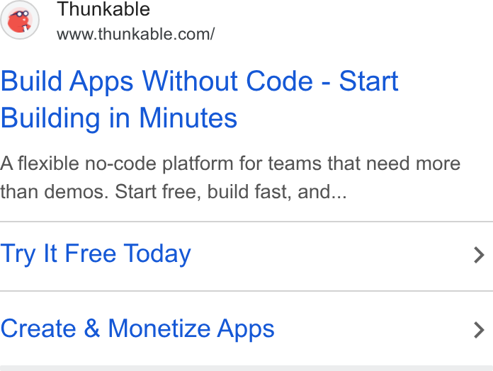 Thunkable ad on Google Ads: Build Apps Without Code - Start Building in Minutes A flexible no-code platform for teams that need more than demos. Start free, build fast, and... Try It Free Today > Create & Monetize Apps >