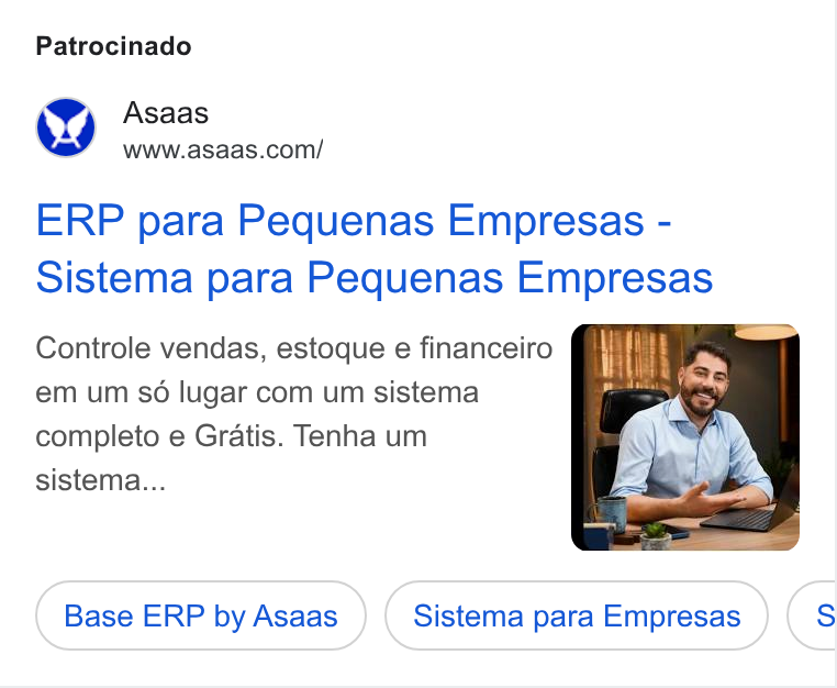 ASAAS ad on Google Ads: Patrocinado ERP para Pequenas Empresas - Sistema para Pequenas Empresas Controle vendas, estoque e financeiro em um so lugar com um sistema completo e Gratis. Tenha um sistema... Base ERP by Asaas Sistema para Empresas