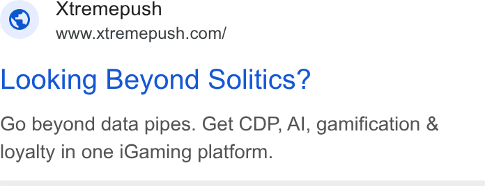 Xtremepush ad on Google Ads: Xtremepush Looking Beyond Solitics? Go beyond data pipes. Get CDP, Al, gamification & loyalty in one i Gaming platform.