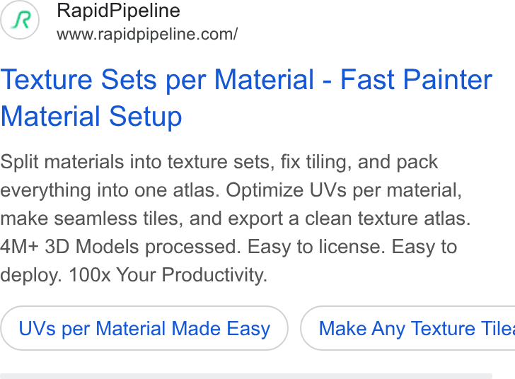RapidPipeline ad on Google Ads: Texture Sets per Material - Fast Painter Material Setup Split materials into texture sets, fix tiling, and pack everything into one atlas. Optimize UVs per material, make seamless tiles, and export a clean texture atlas. 4M+ 3D Models processed. Easy to license. Easy to deploy. 100x Your Productivity. UVs per Material Made Easy } ( Make Any Texture Tile: