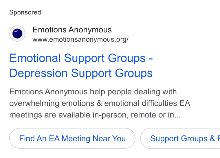 Donorbox ad on Google Ads: Emotional Support Groups - Depression Support Groups Emotions Anonymous help people dealing with overwhelming emotions & emotional difficulties EA meetings are available in-person, remote or in... Find An EA Meeting Near You } ( Support Groups & F
