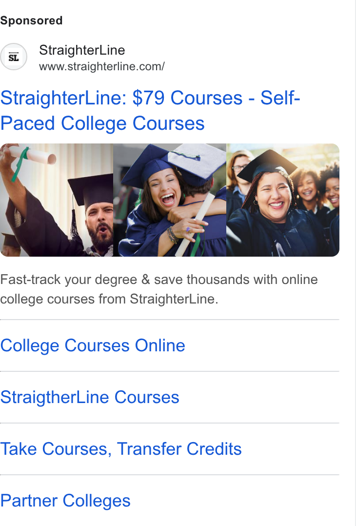 StraighterLine ad on Google Ads: Straighter Line: $79 Courses - Self- Paced College Courses Fast-track your degree & save thousands with online college courses from Straighter Line. College Courses Online Straigther Line Courses Take Courses, Transfer Credits Partner Colleges