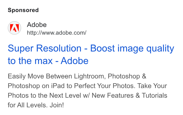 Adobe ad on Google Ads: Super Resolution - Boost image quality to the max - Adobe Easily Move Between Lightroom, Photoshop & Photoshop on i Pad to Perfect Your Photos. Take Your Photos to the Next Level w/ New Features & Tutorials for All Levels. Join!