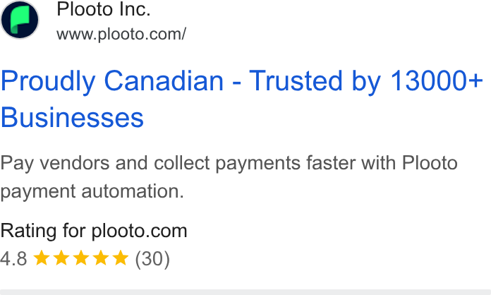 Plooto ad on Google Ads: Proudly Canadian - Trusted by 13000+ Businesses Pay vendors and collect payments faster with Plooto payment automation. Rating for plooto.com 4.8 & k K K* (30)