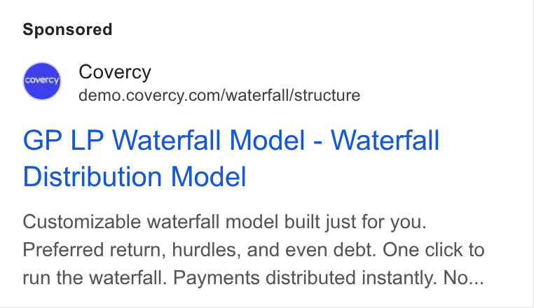 Covercy ad on Google Ads: GP LP Waterfall Model - Waterfall Distribution Model Customizable waterfall model built just for you. Preferred return, hurdles, and even debt. One click to run the waterfall. Payments distributed instantly. No...