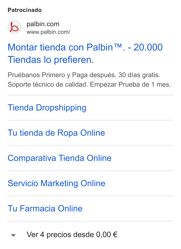 Palbin.com ad on Google Ads: www.palbin.com/ Montar tienda con Palbin™. - 20.000 Tiendas lo prefieren. Pruébanos Primero y Paga después. 30 dias gratis. Soporte técnico de calidad. Empezar Prueba de 1 mes. Tienda Dropshipping Tu tienda de Ropa Online Comparativa Tienda Online Servicio Marketing Online Tu Farmacia Online v Ver 4 precios desde 0,00 €