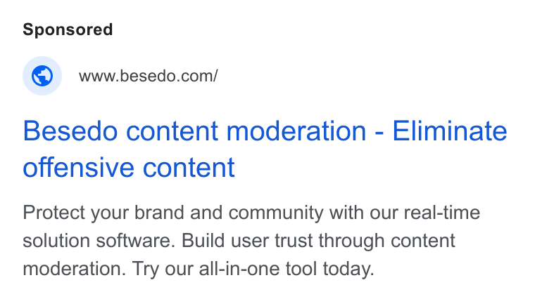 Besedo ad on Google Ads: Besedo content moderation - Eliminate offensive content Protect your brand and community with our real-time solution software. Build user trust through content moderation. Try our all-in-one tool today.