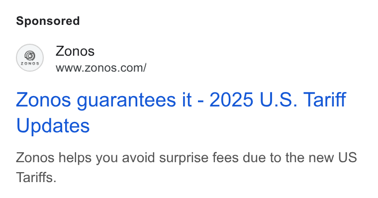 Zonos ad on Google Ads: Zonos guarantees it - 2025 U. S. Tariff Updates Zonos helps you avoid surprise fees due to the new US Tariffs.