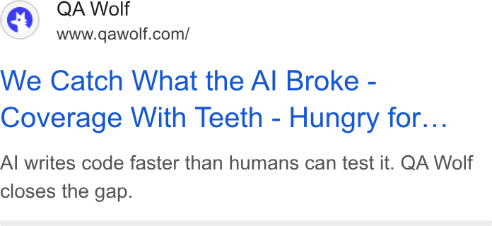 QA Wolf ad on Google Ads: We Catch What the Al Broke - Coverage With Teeth - Hungry for... Al writes code faster than humans can test it. QA Wolf closes the gap.