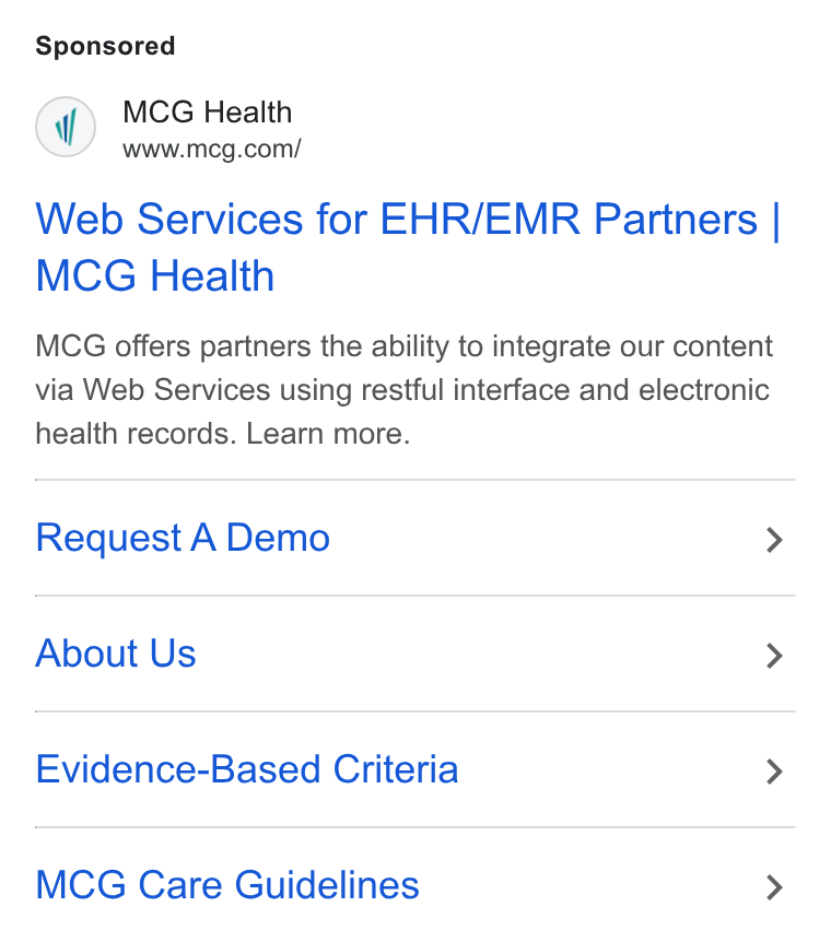 MCG Health ad on Google Ads: Web Services for EHR/EMR Partners | MCG Health MCG offers partners the ability to integrate our content via Web Services using restful interface and electronic health records. Learn more. Request A Demo > About Us > Evidence-Based Criteria > MCG Care Guidelines >