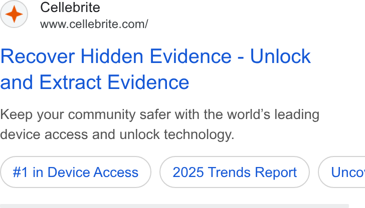 Cellebrite ad on Google Ads: Recover Hidden Evidence - Unlock and Extract Evidence Keep your community safer with the world’s leading device access and unlock technology. #1 in Device Access 2025 Trends Report ) ( Unco