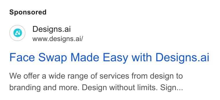 Designs.ai ad on Google Ads: Designs.ai www.designs.ai/ Face Swap Made Easy with Designs.ai We offer a wide range of services from design to branding and more. Design without limits. Sign...
