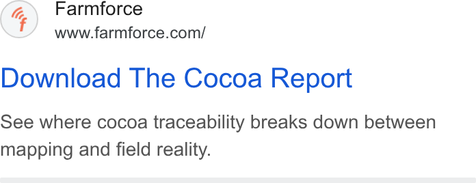 Farmforce ad on Google Ads: Download The Cocoa Report See where cocoa traceability breaks down between mapping and field reality.
