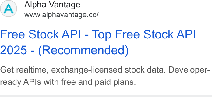 Alpha Vantage ad on Google Ads: Free Stock API - Top Free Stock API 2025 - (Recommended) Get realtime, exchange-licensed stock data. Developer- ready APIs with free and paid plans.