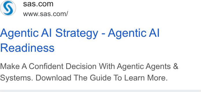 SAS ad on Google Ads: X) nas com Agentic Al Strategy - Agentic Al Readiness Make A Confident Decision With Agentic Agents & Systems. Download The Guide To Learn More.