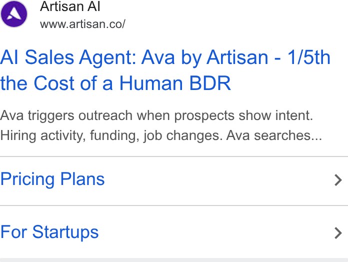 Artisan ad on Google Ads: Al Sales Agent: Ava by Artisan - 1/5th the Cost of a Human BDR Ava triggers outreach when prospects show intent. Hiring activity, funding, job changes. Ava searches... Pricing Plans > For Startups >