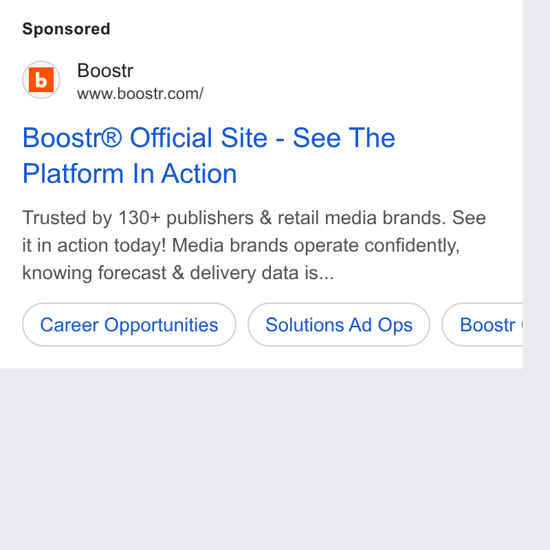 boostr ad on Google Ads: Boostr® Official Site - See The Platform In Action Trusted by 130+ publishers & retail media brands. See it in action today! Media brands operate confidently, knowing forecast & delivery data is... Career Opportunities ) (Solutions Ad Ops ) { Boostr i