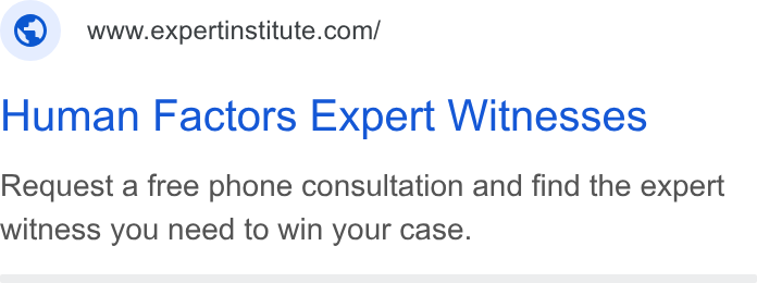 Expert Institute ad on Google Ads: Human Factors Expert Witnesses Request a free phone consultation and find the expert witness you need to win your case.