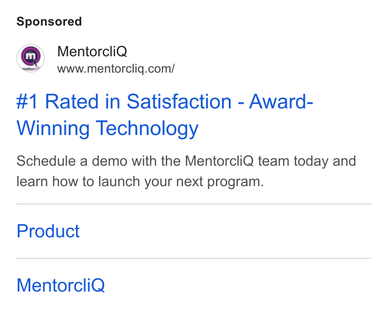 MentorcliQ ad on Google Ads: #1 Rated in Satisfaction - Award- Winning Technology Schedule a demo with the Mentorcli Q team today and learn how to launch your next program. Product Mentorcli Q