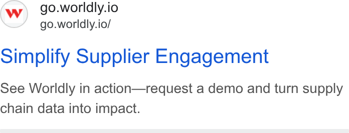 Worldly ad on Google Ads: go.worldly.io go.worldly.io/ simplify Supplier Engagement See Worldly in action—request a demo and turn supply chain data into impact.