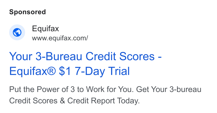 Equifax ad on Google Ads: Your 3-Bureau Credit Scores - Equifax® $1 7-Day Trial Put the Power of 3 to Work for You. Get Your 3-bureau Credit Scores & Credit Report Today.