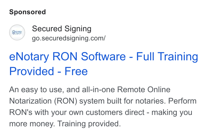 Secured Signing ad on Google Ads: e Notary RON Software - Full Training Provided - Free An easy to use, and all-in-one Remote Online Notarization (RON) system built for notaries. Perform RON's with your own customers direct - making you more money. Training provided.