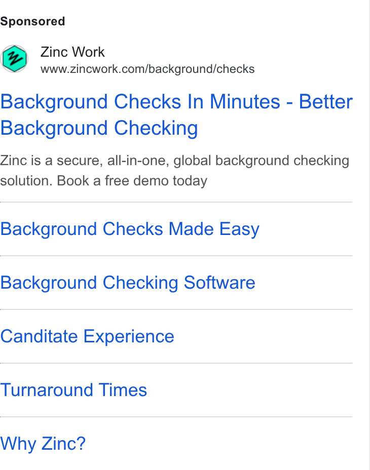Zinc ad on Google Ads: Background Checks In Minutes - Better Background Checking Zinc is a secure, all-in-one, global background checking solution. Book a free demo today Background Checks Made Easy Background Checking Software Canditate Experience Turnaround Times Why Zinc?