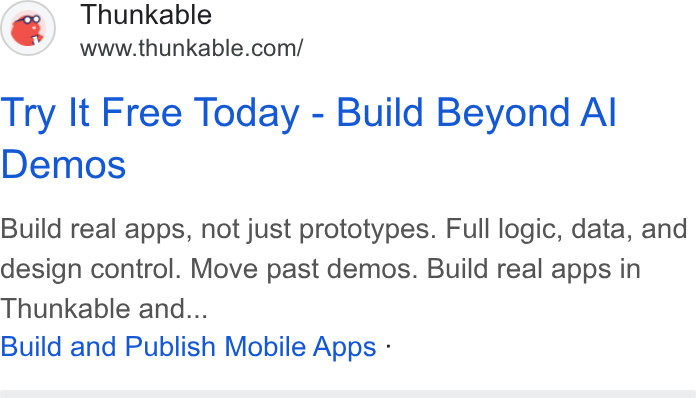 Thunkable ad on Google Ads: Try It Free Today - Build Beyond Al Demos Build real apps, not just prototypes. Full logic, data, and design control. Move past demos. Build real apps in Thunkable and... Build and Publish Mobile Apps -